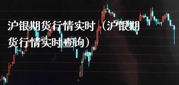 沪银期货行情实时（沪银期货行情实时查询） (https://www.njaxzs.com/) 期货直播间 第1张