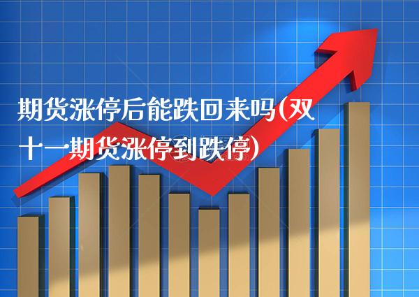 期货涨停后能跌回来吗(双十一期货涨停到跌停) (https://www.njaxzs.com/) 期货开户 第1张