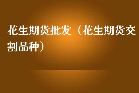 花生期货（花生期货交割品种） (https://www.njaxzs.com/) 期货行情 第1张