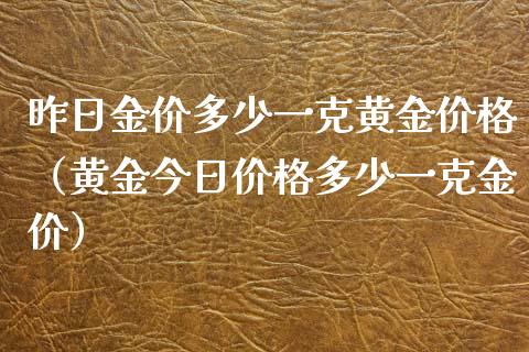 昨日金价多少一克黄金（黄金今日多少一克金价） (https://www.njaxzs.com/) 期货直播间 第1张