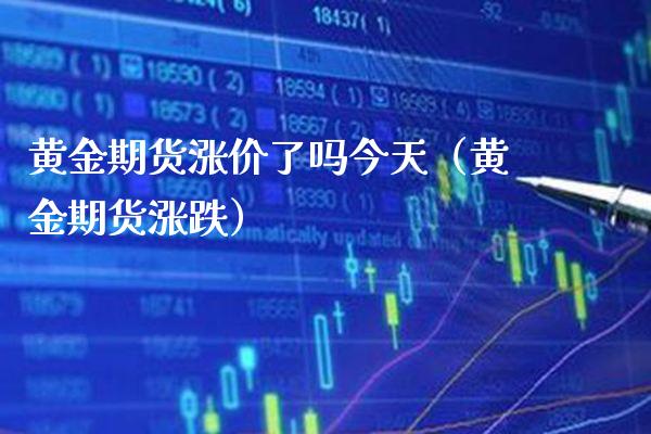 黄金期货涨价了吗今天（黄金期货涨跌） (https://www.njaxzs.com/) 期货直播间 第1张
