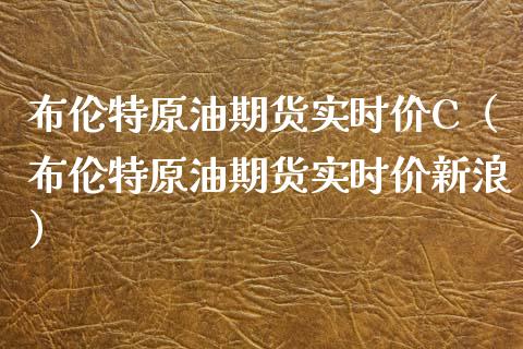 布伦特原油期货实时价C（布伦特原油期货实时价新浪） (https://www.njaxzs.com/) 黄金期货 第1张
