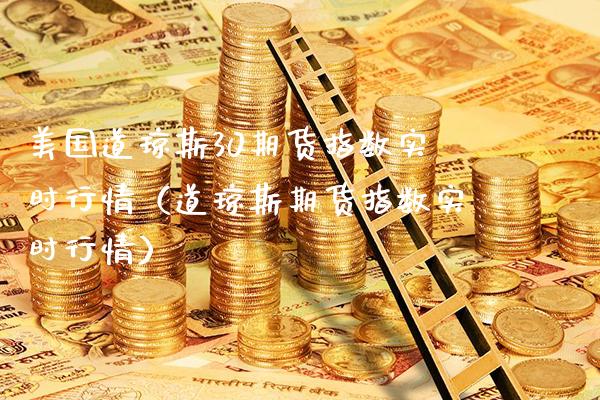 美国道琼斯30期货指数实时行情（道琼斯期货指数实时行情） (https://www.njaxzs.com/) 期货直播间 第1张