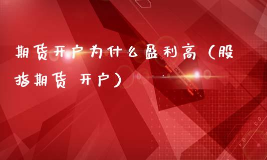 期货开户为什么盈利高（股指期货 开户） (https://www.njaxzs.com/) 期货直播间 第1张