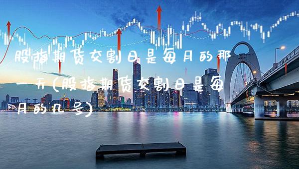 股指期货交割日是每月的那一天(股指期货交割日是每月的几号) (https://www.njaxzs.com/) 期货行情 第1张