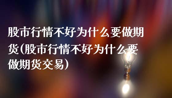 股市行情不好为什么要做期货(股市行情不好为什么要做期货交易) (https://www.njaxzs.com/) 期货直播间 第1张