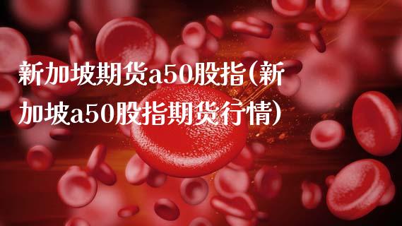 新加坡期货a50股指(新加坡a50股指期货行情) (https://www.njaxzs.com/) 黄金期货 第1张