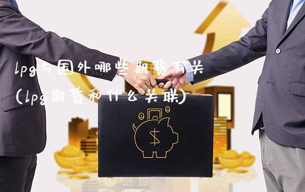 lpg与国外哪些期货有关(lpg期货和什么关联) (https://www.njaxzs.com/) 内盘期货 第1张