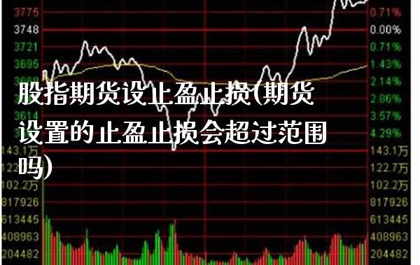 股指期货设止盈止损(期货设置的止盈止损会超过范围吗) (https://www.njaxzs.com/) 黄金期货 第1张