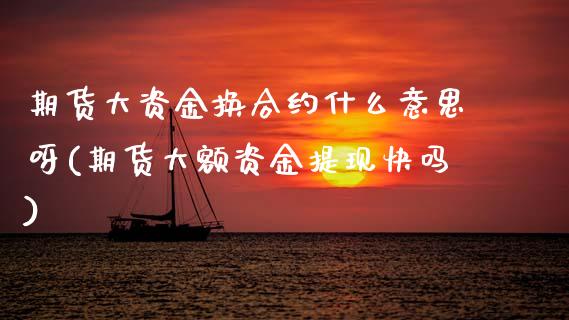 期货大资金换合约什么意思呀(期货大额资金提现快吗) (https://www.njaxzs.com/) 期货投资 第1张