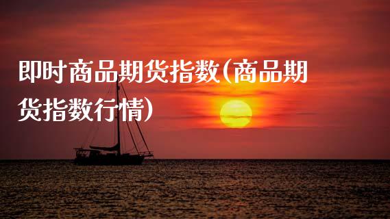 即时商品期货指数(商品期货指数行情) (https://www.njaxzs.com/) 期货直播间 第1张