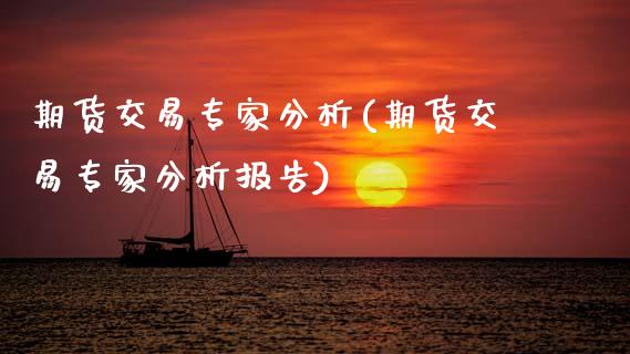 期货交易专家分析(期货交易专家分析报告) (https://www.njaxzs.com/) 期货行情 第1张