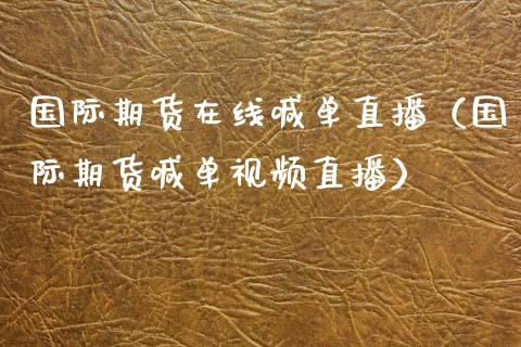 国际期货在线喊单直播（国际期货喊单直播） (https://www.njaxzs.com/) 期货直播间 第1张