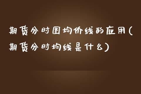 期货分时图均价线的应用(期货分时均线是什么) (https://www.njaxzs.com/) 黄金期货 第1张