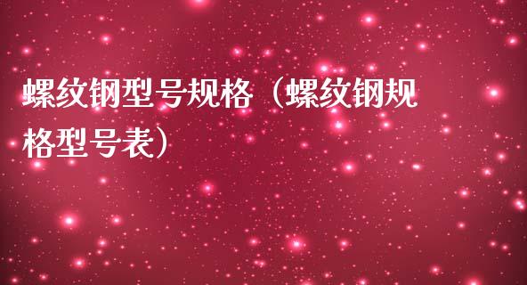 螺纹钢型号规格（螺纹钢规格型号表） (https://www.njaxzs.com/) 期货直播间 第1张