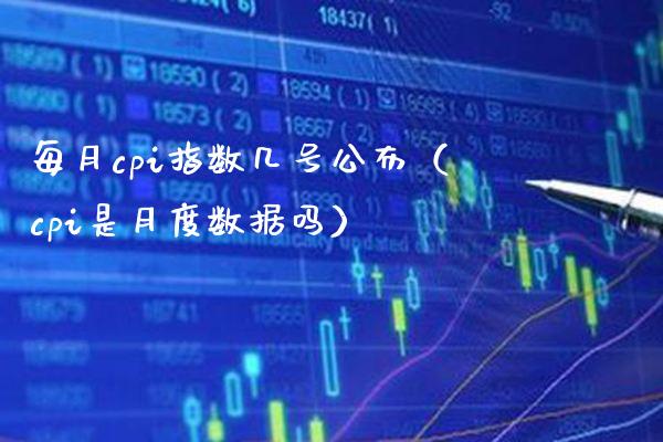 每月cpi指数几号公布（cpi是月度数据吗） (https://www.njaxzs.com/) 原油期货 第1张