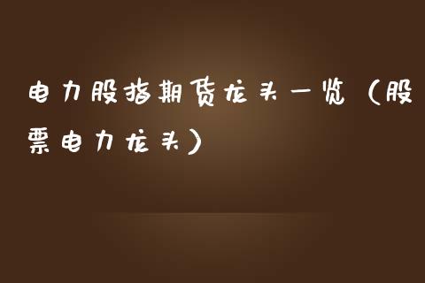 电力股指期货龙头一览（股票电力龙头） (https://www.njaxzs.com/) 期货直播间 第1张