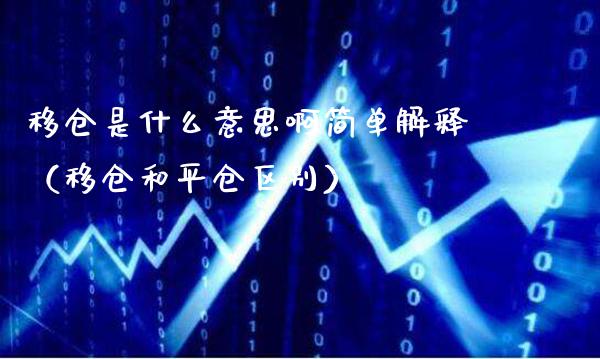 移仓是什么意思啊简单解释（移仓和平仓区别） (https://www.njaxzs.com/) 内盘期货 第1张