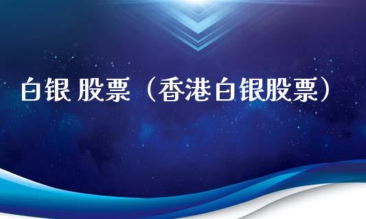 白银 股票（香港白银股票） (https://www.njaxzs.com/) 期货直播间 第1张