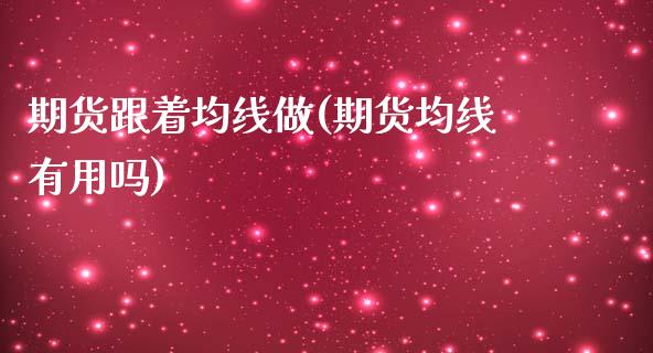 期货跟着均线做(期货均线有用吗) (https://www.njaxzs.com/) 期货直播间 第1张