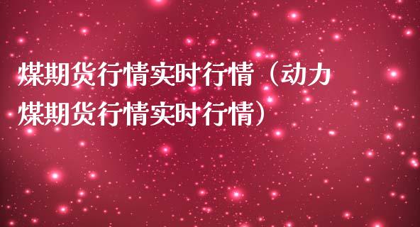 煤期货行情实时行情（动力煤期货行情实时行情） (https://www.njaxzs.com/) 期货行情 第1张