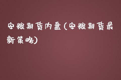 安粮期货内盘(安粮期货最新策略) (https://www.njaxzs.com/) 期货开户 第1张