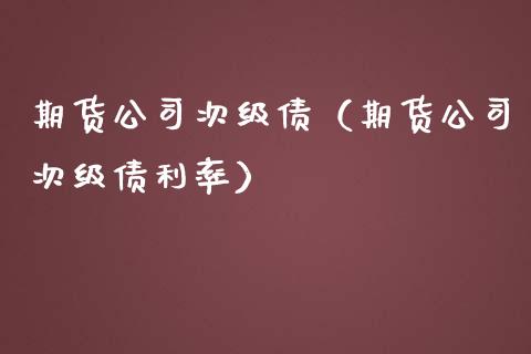 期货公司次级债(期货公司次级债利率) 期货直播间 第1张-爱新财经 期货公司次级债(期货公司次级债利率) (https://www.njaxzs.com/) 期货直播间 第1张