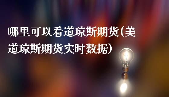 哪里可以看道琼斯期货(美道琼斯期货实时数据) (https://www.njaxzs.com/) 期货开户 第1张