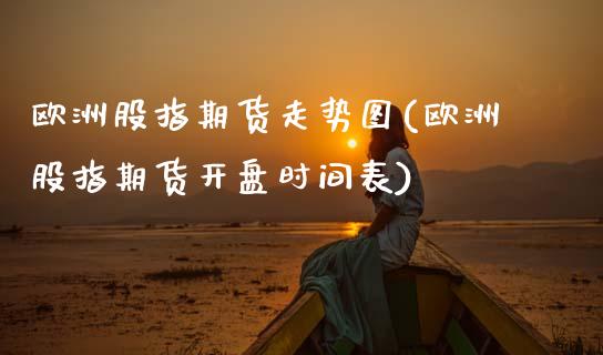 欧洲股指期货走势图(欧洲股指期货开盘时间表) (https://www.njaxzs.com/) 内盘期货 第1张