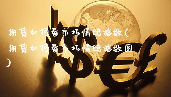 期货如何看市场情绪指数(期货如何看市场情绪指数图) (https://www.njaxzs.com/) 黄金期货 第1张