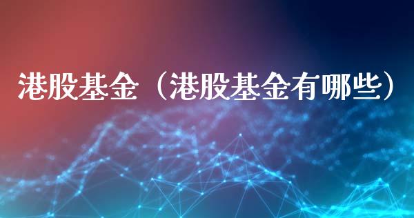 港股基金（港股基金有哪些） (https://www.njaxzs.com/) 内盘期货 第1张