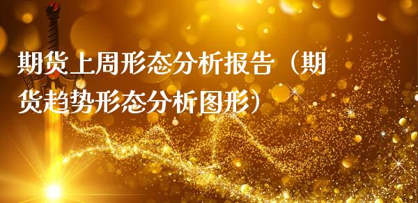 期货上周形态分析报告（期货趋势形态分析图形） (https://www.njaxzs.com/) 原油期货 第1张