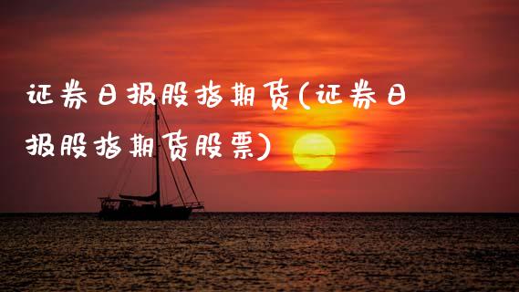 证券日报股指期货(证券日报股指期货股票) (https://www.njaxzs.com/) 期货开户 第1张