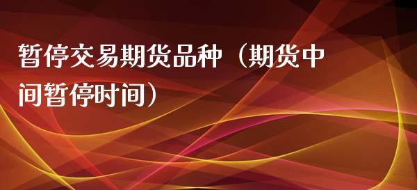 暂停交易期货品种（期货中间暂停时间） (https://www.njaxzs.com/) 黄金期货 第1张