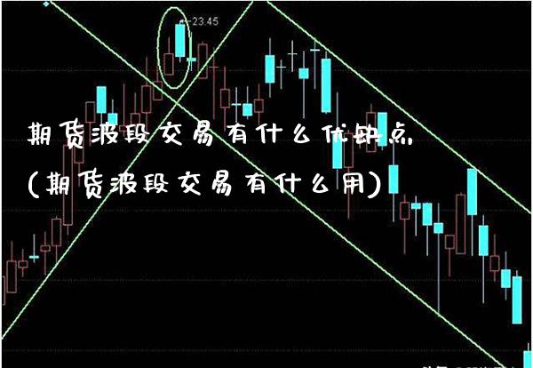 期货波段交易有什么优缺点(期货波段交易有什么用) (https://www.njaxzs.com/) 期货行情 第1张