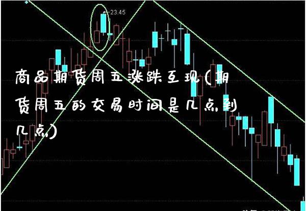 商品期货周五涨跌互现(期货周五的交易时间是几点到几点) (https://www.njaxzs.com/) 期货行情 第1张