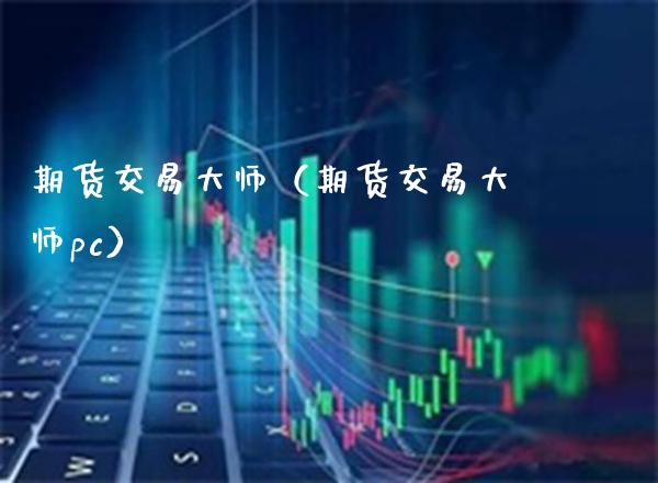 期货交易（期货交易pc） (https://www.njaxzs.com/) 内盘期货 第1张