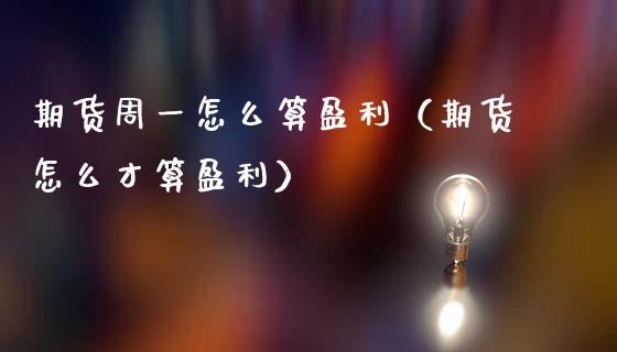 期货周一怎么算盈利（期货怎么才算盈利） (https://www.njaxzs.com/) 期货直播间 第1张