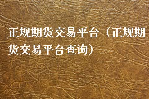 正规期货交易平台（正规期货交易平台查询） (https://www.njaxzs.com/) 期货行情 第1张