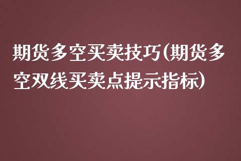期货多空买卖技巧(期货多空双线买卖点提示指标) (https://www.njaxzs.com/) 期货行情 第1张