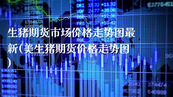 生猪期货市场价格走势图最新(美生猪期货价格走势图) (https://www.njaxzs.com/) 原油期货 第1张