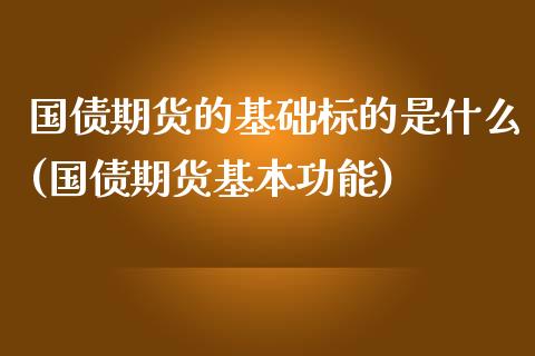 国债期货的基础标的是什么(国债期货基本功能) (https://www.njaxzs.com/) 期货投资 第1张