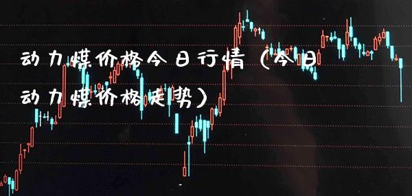 动力煤今日行情（今日动力煤走势） (https://www.njaxzs.com/) 期货直播间 第1张