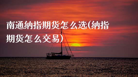 南通纳指期货怎么选(纳指期货怎么交易) (https://www.njaxzs.com/) 期货直播间 第1张