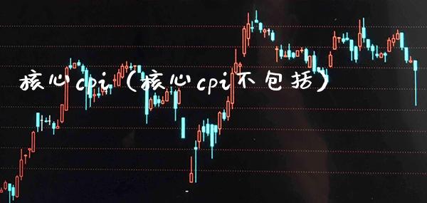 核心cpi（核心cpi不包括） (https://www.njaxzs.com/) 黄金期货 第1张