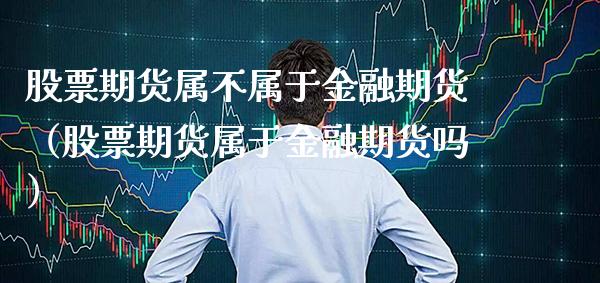 股票期货属不属于金融期货（股票期货属于金融期货吗） (https://www.njaxzs.com/) 期货行情 第1张