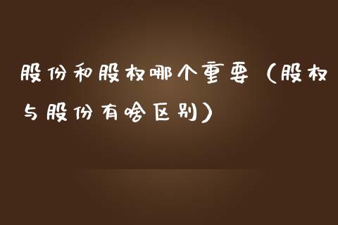股份和股权哪个重要（股权与股份有啥区别） (https://www.njaxzs.com/) 期货直播间 第1张