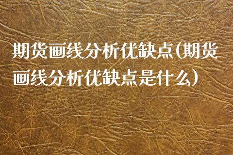 期货画线分析优缺点(期货画线分析优缺点是什么) (https://www.njaxzs.com/) 期货直播间 第1张