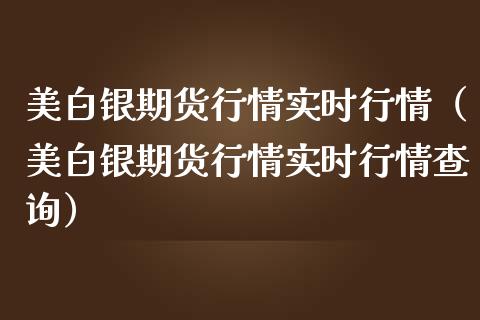 美白银期货行情实时行情（美白银期货行情实时行情查询） (https://www.njaxzs.com/) 期货直播间 第1张