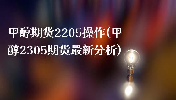 甲醇期货2205操作(甲醇2305期货最新分析) (https://www.njaxzs.com/) 期货直播间 第1张